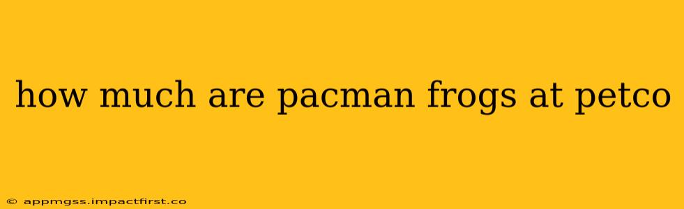 how much are pacman frogs at petco