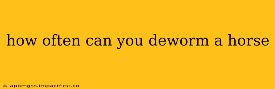how often can you deworm a horse