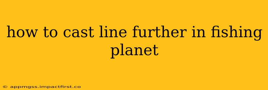 how to cast line further in fishing planet