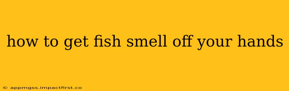 how to get fish smell off your hands