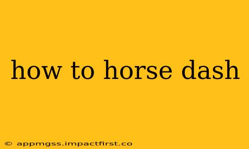 how to horse dash
