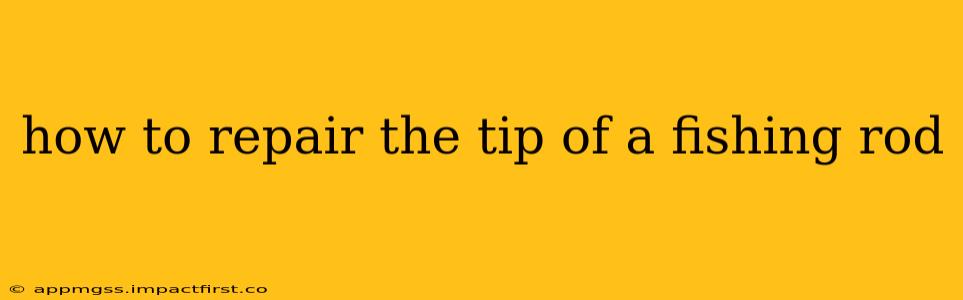 how to repair the tip of a fishing rod