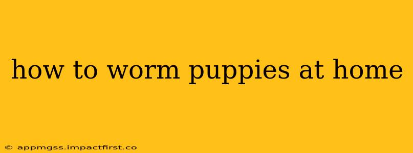 how to worm puppies at home