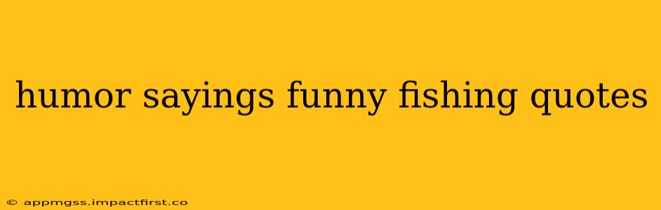 humor sayings funny fishing quotes