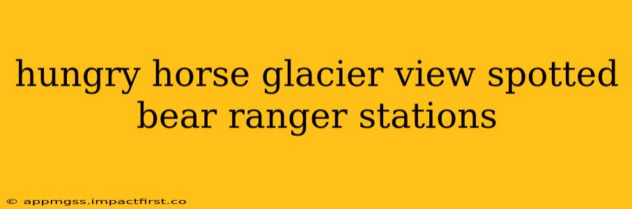 hungry horse glacier view spotted bear ranger stations