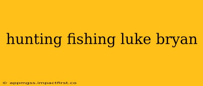 hunting fishing luke bryan