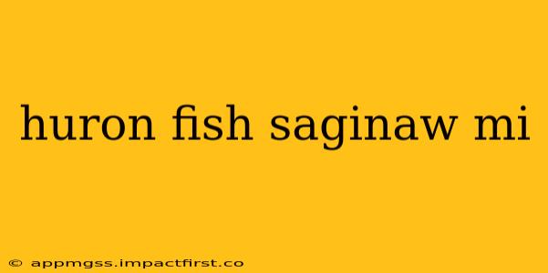 huron fish saginaw mi