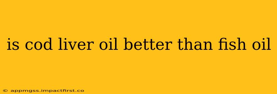 is cod liver oil better than fish oil