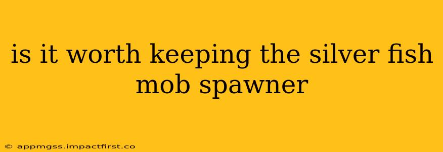 is it worth keeping the silver fish mob spawner