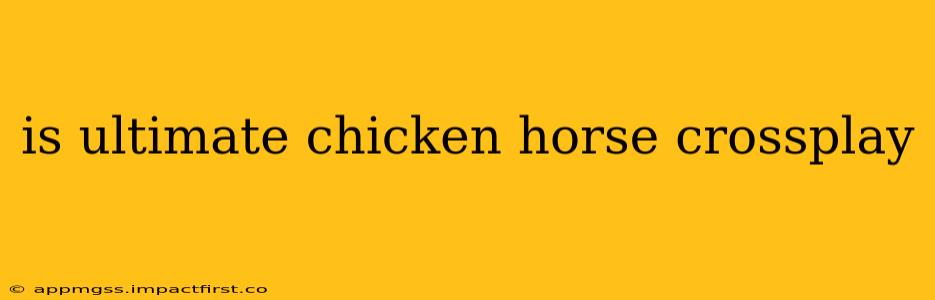 is ultimate chicken horse crossplay
