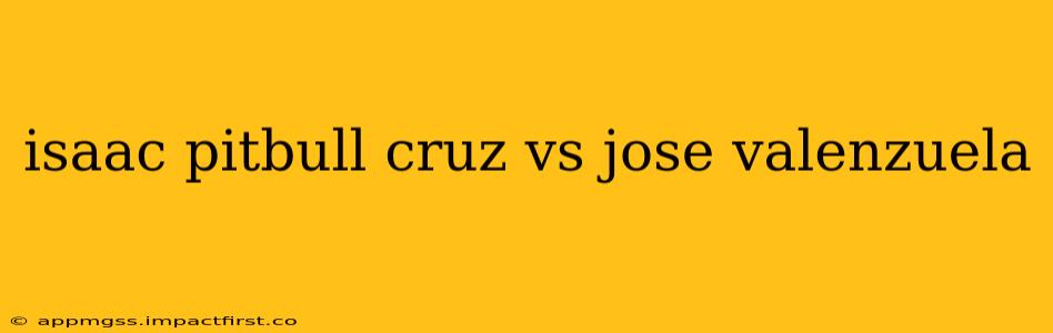 isaac pitbull cruz vs jose valenzuela