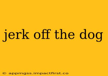 jerk off the dog