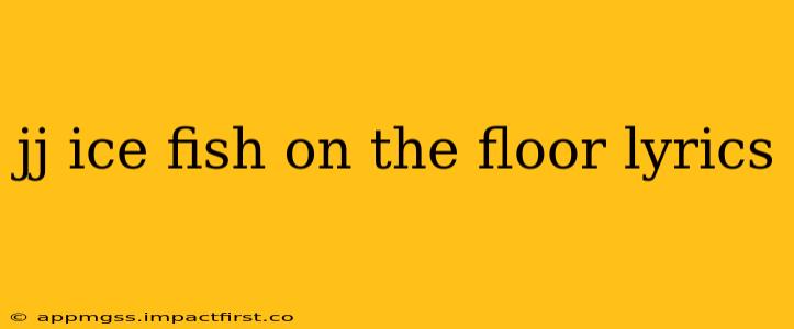jj ice fish on the floor lyrics