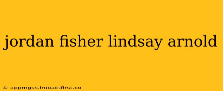 jordan fisher lindsay arnold