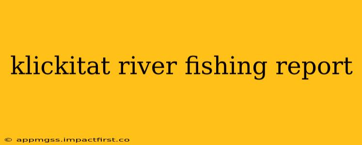 klickitat river fishing report