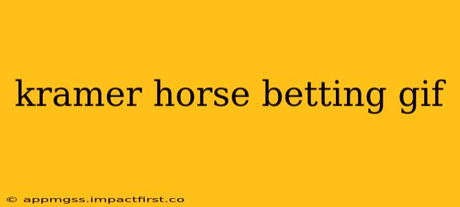 kramer horse betting gif
