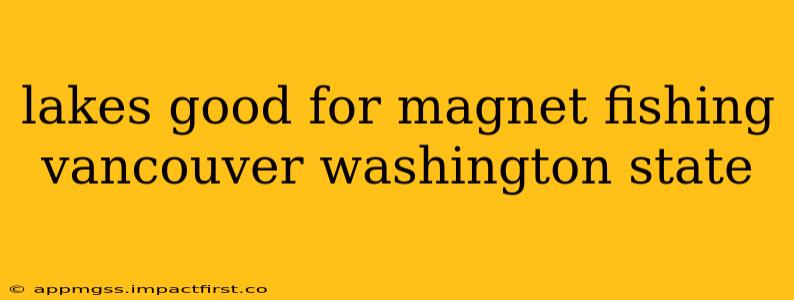 lakes good for magnet fishing vancouver washington state