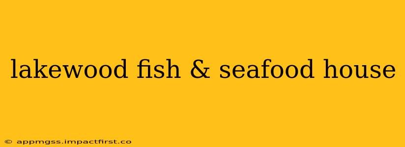 lakewood fish & seafood house