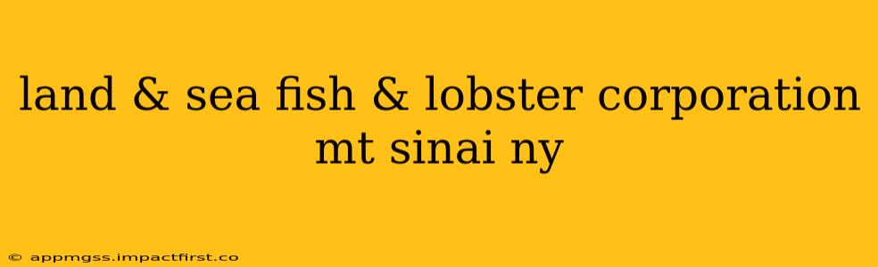 land & sea fish & lobster corporation mt sinai ny