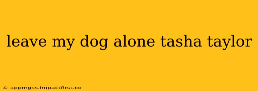 leave my dog alone tasha taylor