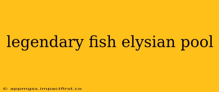 legendary fish elysian pool