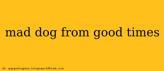 mad dog from good times