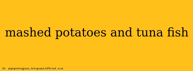 mashed potatoes and tuna fish
