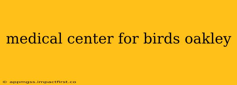 medical center for birds oakley