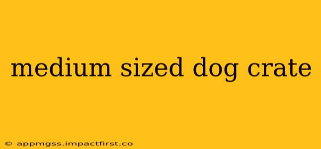 medium sized dog crate