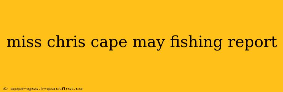 miss chris cape may fishing report