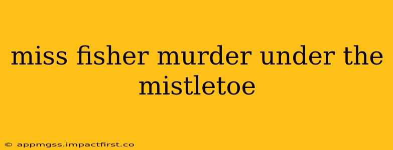 miss fisher murder under the mistletoe