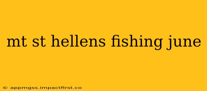 mt st hellens fishing june