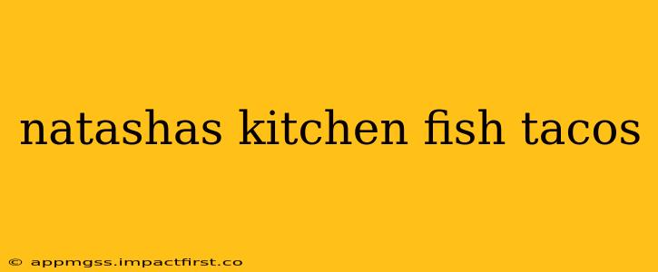 natashas kitchen fish tacos