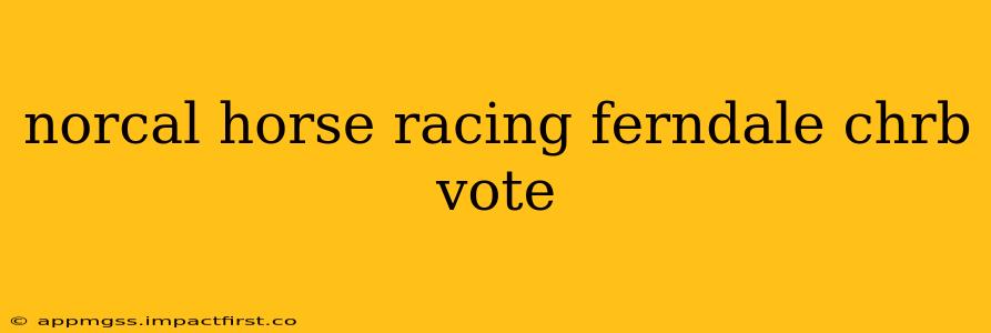 norcal horse racing ferndale chrb vote