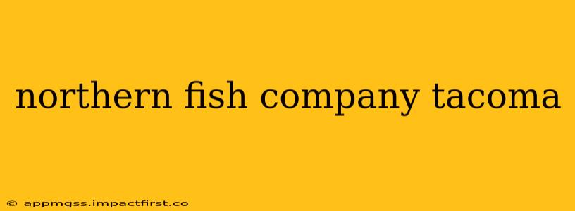 northern fish company tacoma