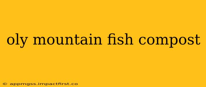 oly mountain fish compost