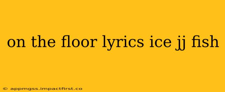 on the floor lyrics ice jj fish