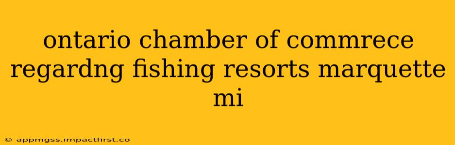 ontario chamber of commrece regardng fishing resorts marquette mi