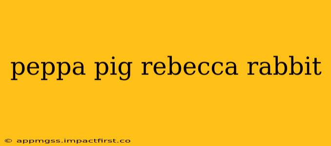 peppa pig rebecca rabbit