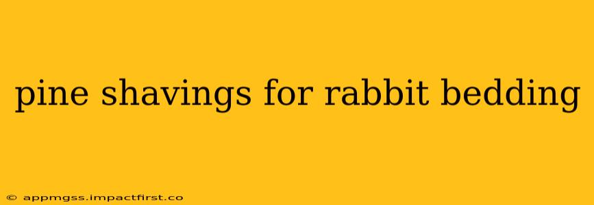 pine shavings for rabbit bedding