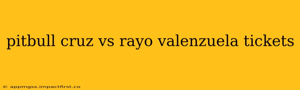 pitbull cruz vs rayo valenzuela tickets