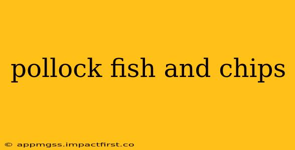 pollock fish and chips