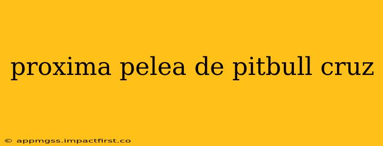 proxima pelea de pitbull cruz