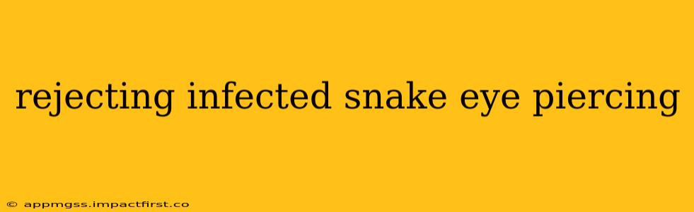 rejecting infected snake eye piercing