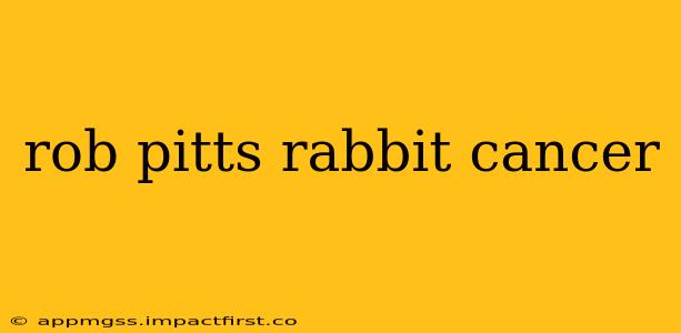 rob pitts rabbit cancer