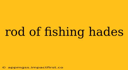 rod of fishing hades