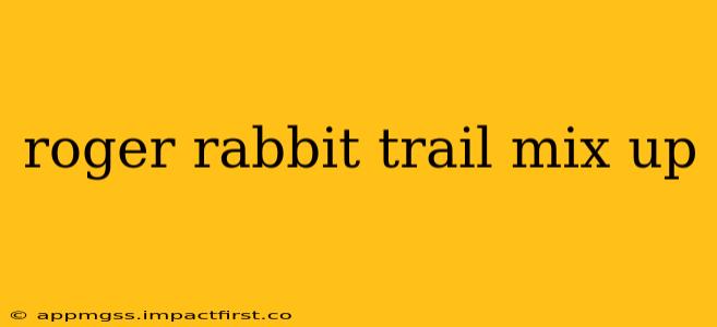 roger rabbit trail mix up