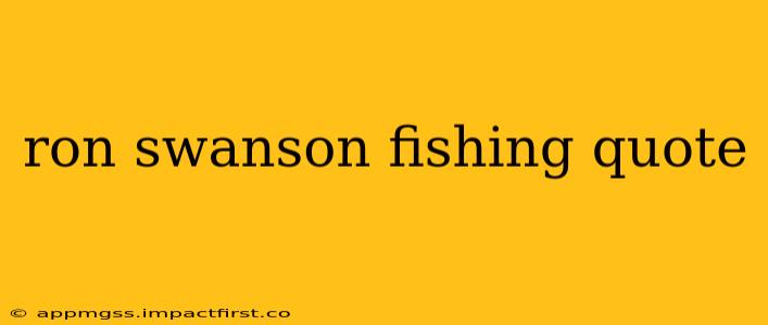 ron swanson fishing quote