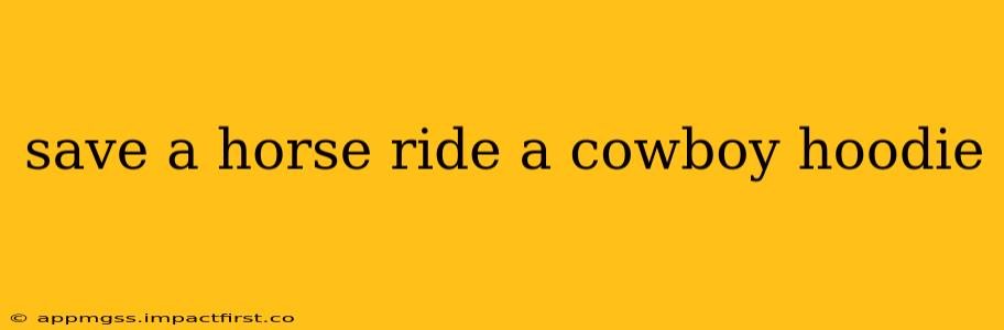save a horse ride a cowboy hoodie