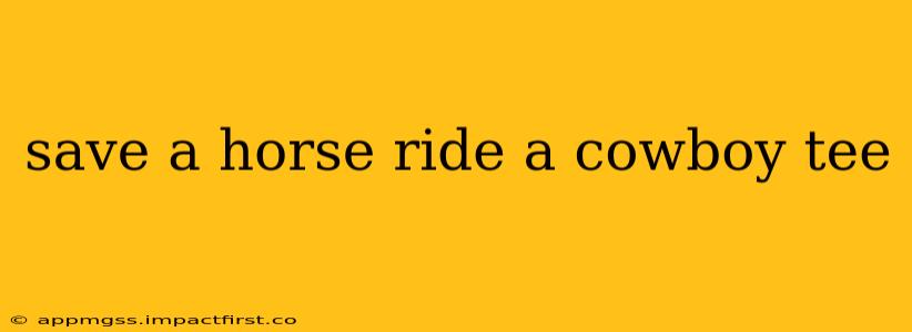 save a horse ride a cowboy tee